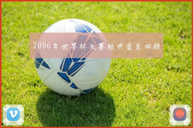2006年世界杯决赛经典音乐回顾