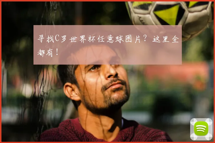 寻找C罗世界杯任意球图片？这里全都有！
