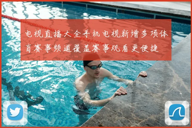 电视直播大全手机电视新增多项体育赛事频道覆盖赛事观看更便捷