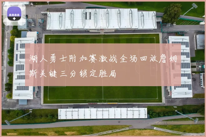 湖人勇士附加赛激战全场回放詹姆斯关键三分锁定胜局