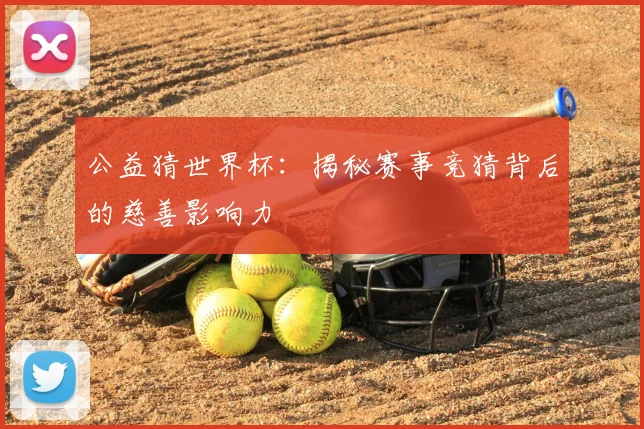 公益猜世界杯：揭秘赛事竞猜背后的慈善影响力