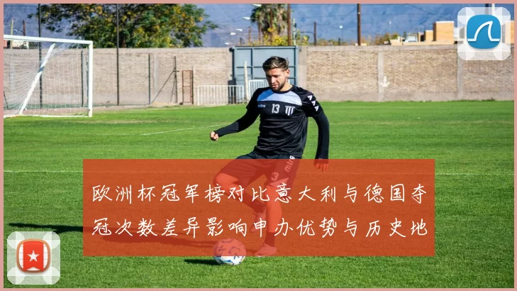欧洲杯冠军榜对比意大利与德国夺冠次数差异影响申办优势与历史地位