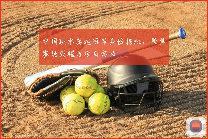 中国跳水奥运冠军身份揭秘，聚焦赛场荣耀与项目实力